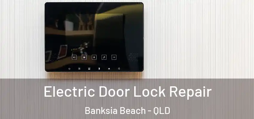 Electric Door Lock Repair Banksia Beach - QLD