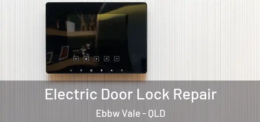  Electric Door Lock Repair Ebbw Vale - QLD