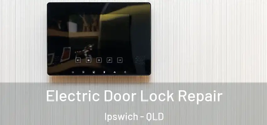 Electric Door Lock Repair Ipswich - QLD
