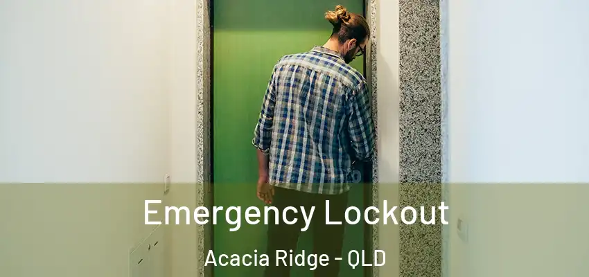 Emergency Lockout Acacia Ridge - QLD