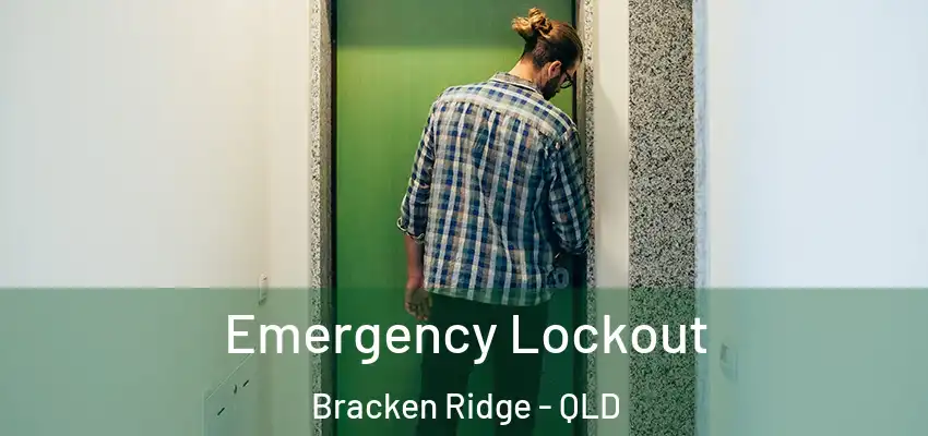 Emergency Lockout Bracken Ridge - QLD
