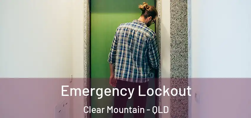 Emergency Lockout Clear Mountain - QLD