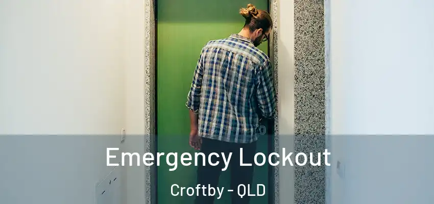 Emergency Lockout Croftby - QLD