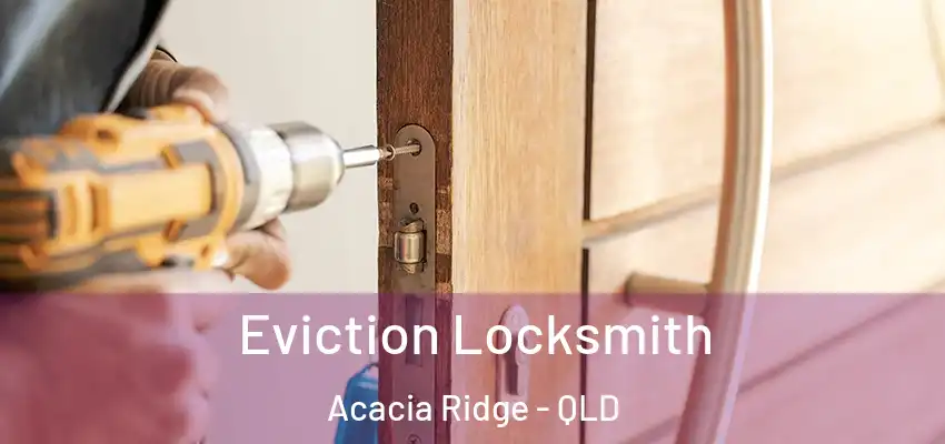 Eviction Locksmith Acacia Ridge - QLD