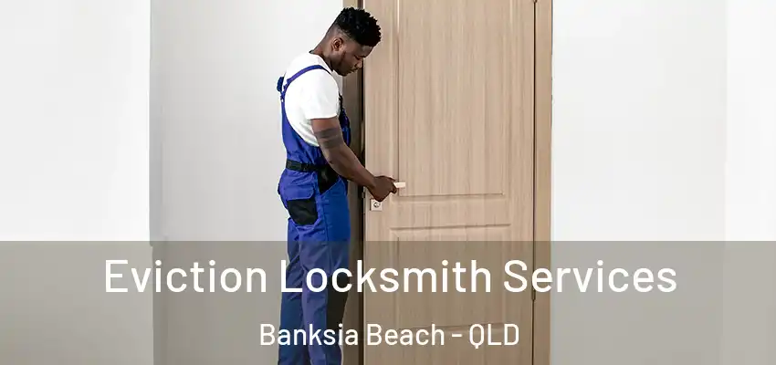 Eviction Locksmith Services Banksia Beach - QLD