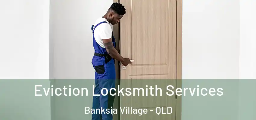  Eviction Locksmith Services Banksia Village - QLD