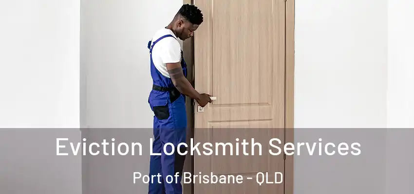 Eviction Locksmith Services Port of Brisbane - QLD