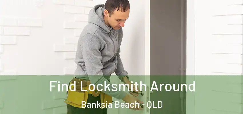 Find Locksmith Around Banksia Beach - QLD