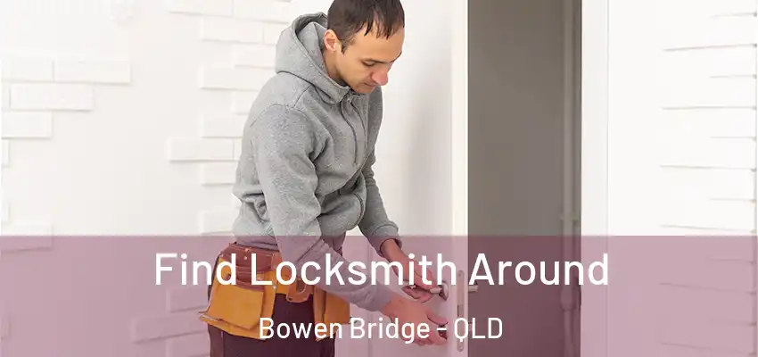 Find Locksmith Around Bowen Bridge - QLD