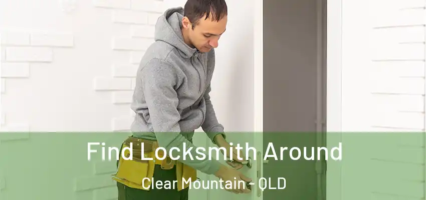 Find Locksmith Around Clear Mountain - QLD