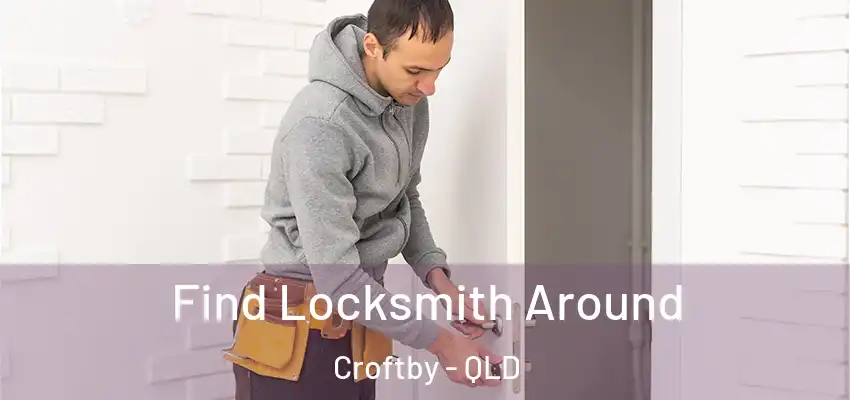 Find Locksmith Around Croftby - QLD