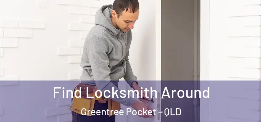 Find Locksmith Around Greentree Pocket - QLD