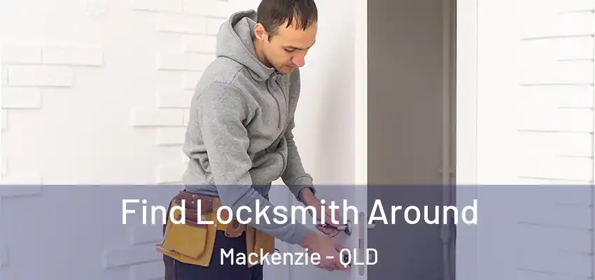  Find Locksmith Around Mackenzie - QLD