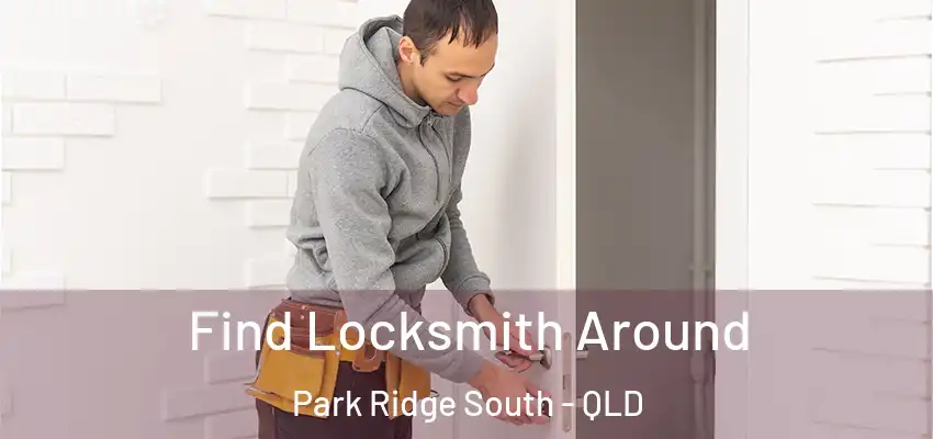  Find Locksmith Around Park Ridge South - QLD