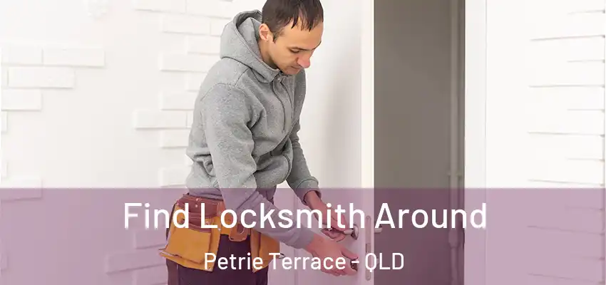 Find Locksmith Around Petrie Terrace - QLD
