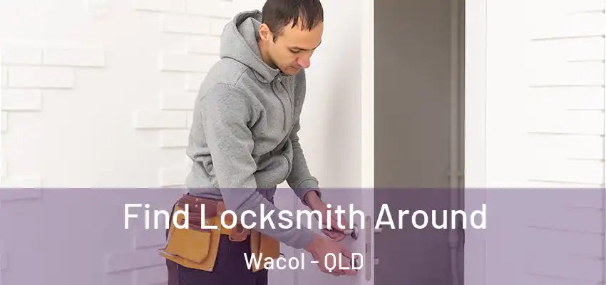  Find Locksmith Around Wacol - QLD
