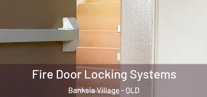 Fire Door Locking Systems Banksia Village - QLD