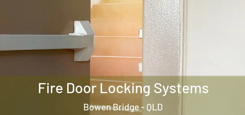 Fire Door Locking Systems Bowen Bridge - QLD