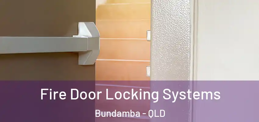 Fire Door Locking Systems Bundamba - QLD