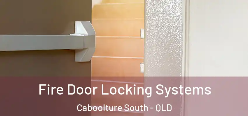 Fire Door Locking Systems Caboolture South - QLD
