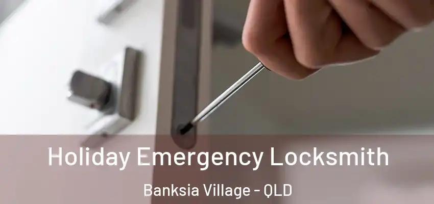Holiday Emergency Locksmith Banksia Village - QLD