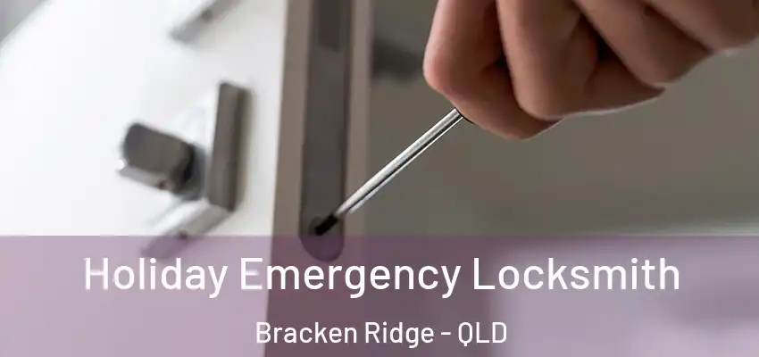 Holiday Emergency Locksmith Bracken Ridge - QLD