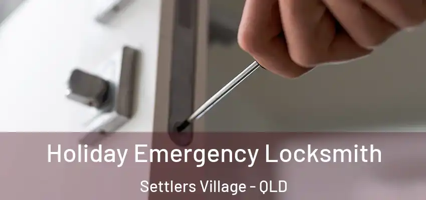 Holiday Emergency Locksmith Settlers Village - QLD