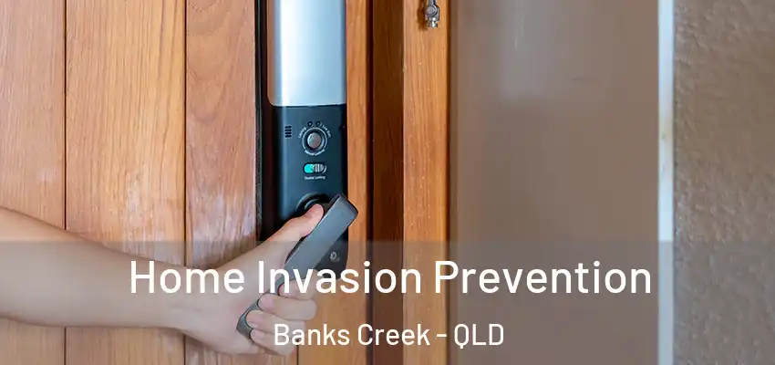  Home Invasion Prevention Banks Creek - QLD