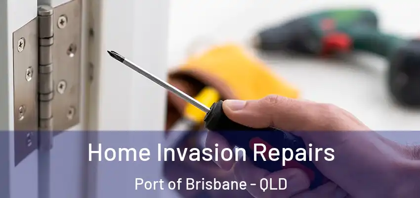  Home Invasion Repairs Port of Brisbane - QLD