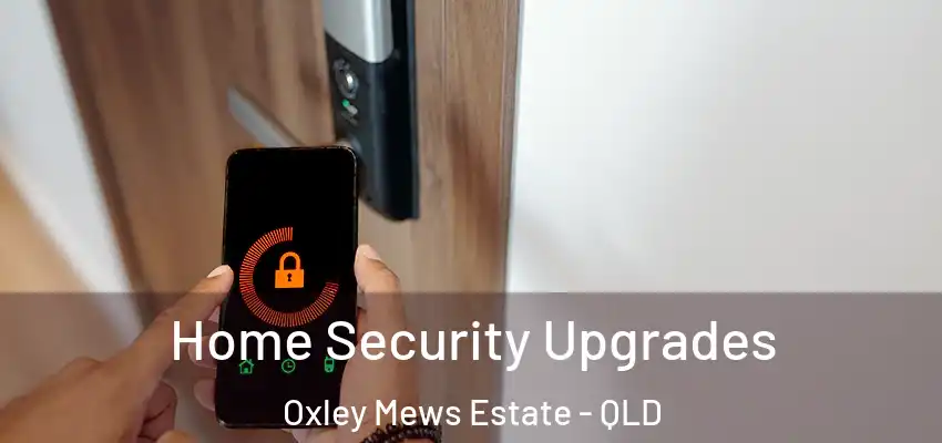  Home Security Upgrades Oxley Mews Estate - QLD