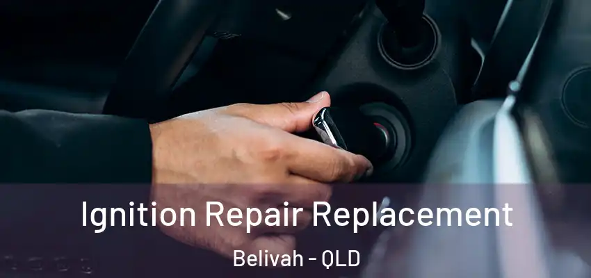 Ignition Repair Replacement Belivah - QLD