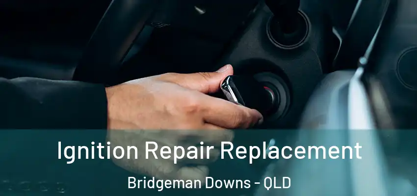  Ignition Repair Replacement Bridgeman Downs - QLD