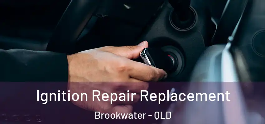 Ignition Repair Replacement Brookwater - QLD