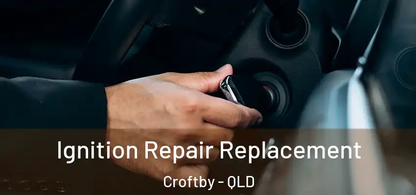  Ignition Repair Replacement Croftby - QLD