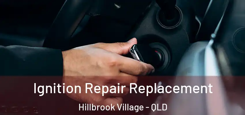  Ignition Repair Replacement Hillbrook Village - QLD