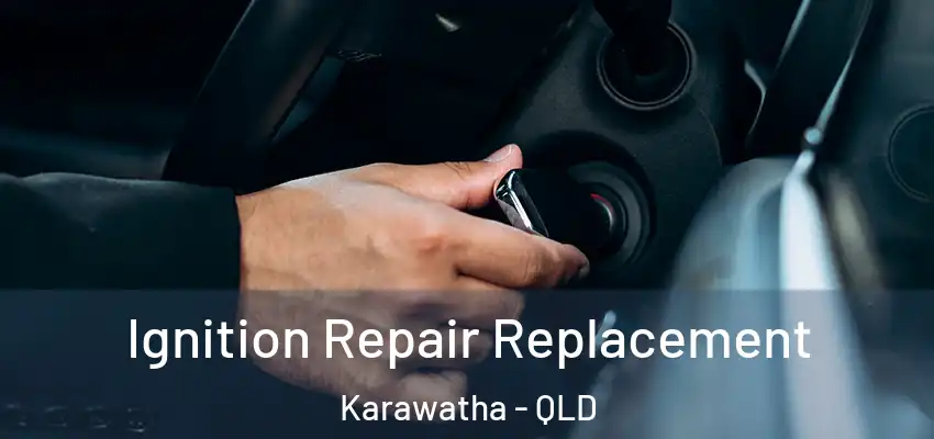 Ignition Repair Replacement Karawatha - QLD