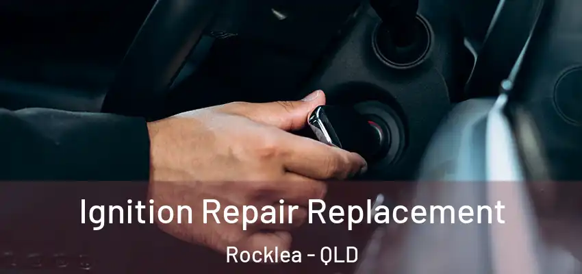  Ignition Repair Replacement Rocklea - QLD