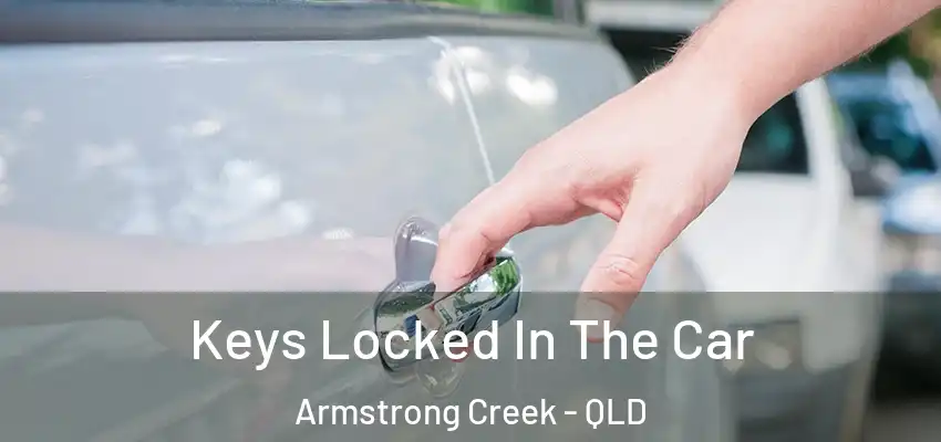 Keys Locked In The Car Armstrong Creek - QLD