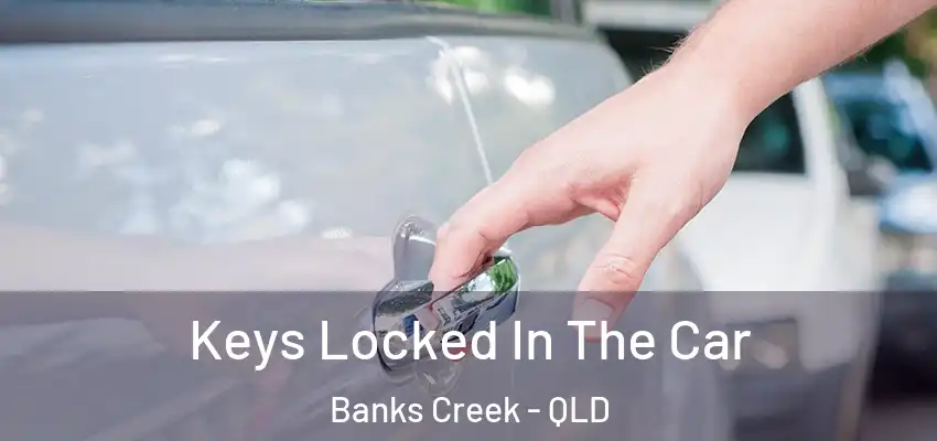 Keys Locked In The Car Banks Creek - QLD