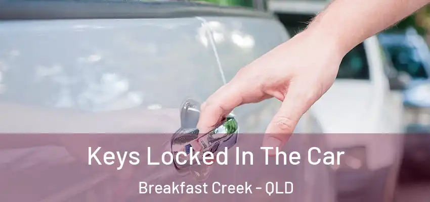  Keys Locked In The Car Breakfast Creek - QLD