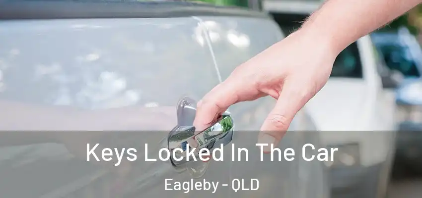 Keys Locked In The Car Eagleby - QLD