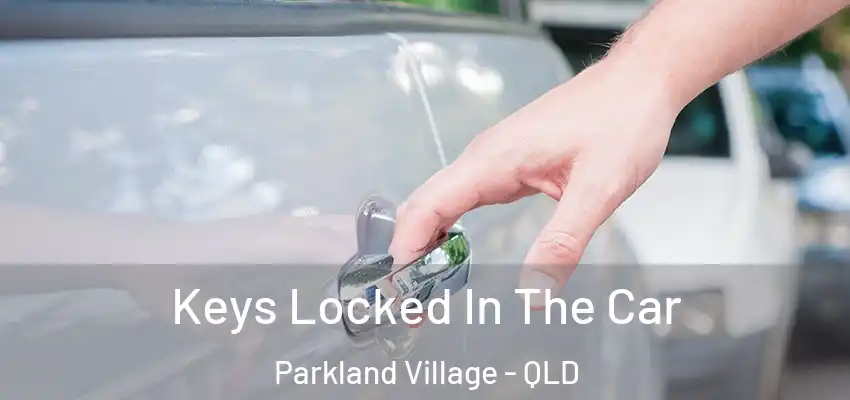 Keys Locked In The Car Parkland Village - QLD