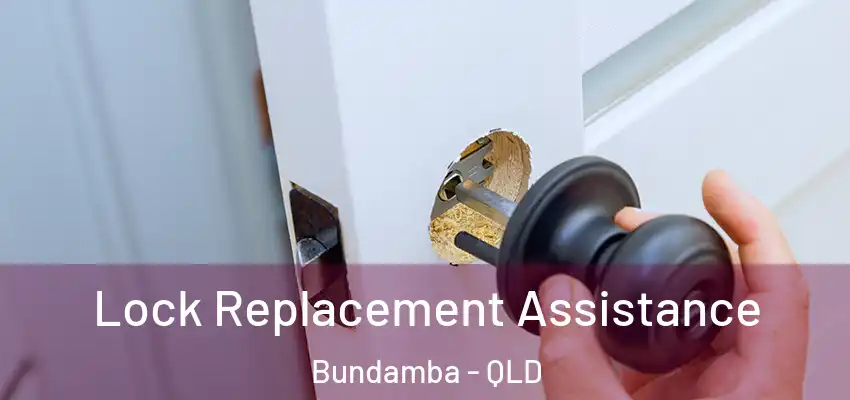 Lock Replacement Assistance Bundamba - QLD