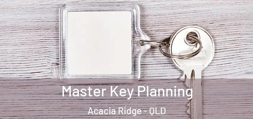 Master Key Planning Acacia Ridge - QLD