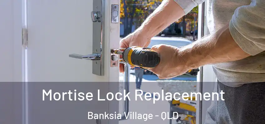 Mortise Lock Replacement Banksia Village - QLD