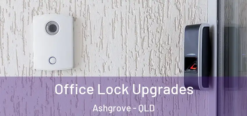 Office Lock Upgrades Ashgrove - QLD