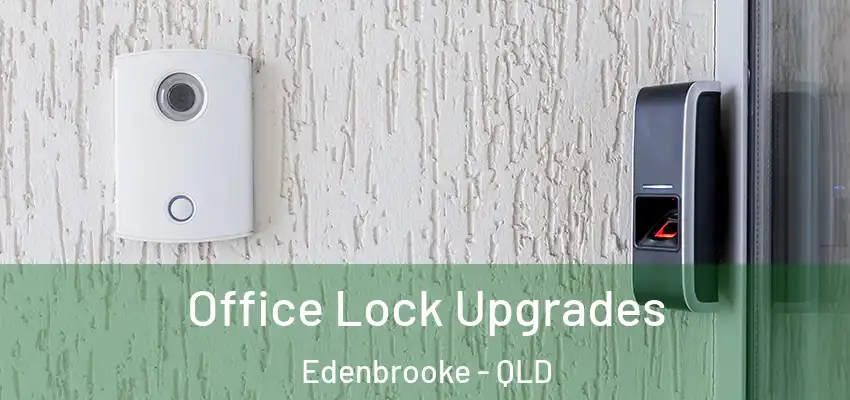  Office Lock Upgrades Edenbrooke - QLD