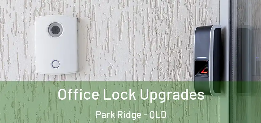  Office Lock Upgrades Park Ridge - QLD