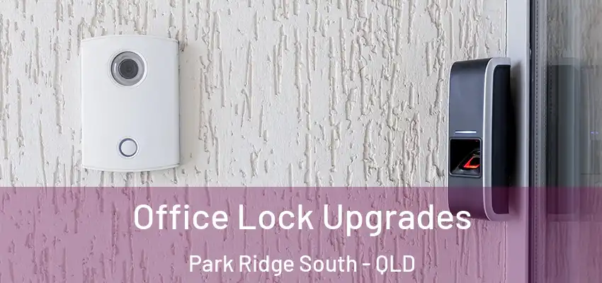  Office Lock Upgrades Park Ridge South - QLD