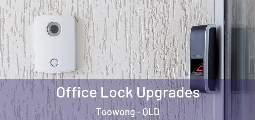  Office Lock Upgrades Toowong - QLD